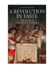 A Revolution in Taste: The Rise of French Cuisine, 1650-1800 Cover Image