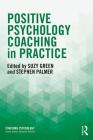 Positive Psychology Coaching in Practice (Coaching Psychology) By Suzy Green (Editor), Stephen Palmer (Editor) Cover Image