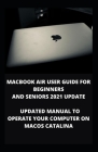 Macbook Air User Guide for Beginners and Seniors 2021 Update: Updated Manual To Operate Your Computer On Macos Catalina By Ben Mark Cover Image
