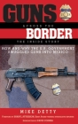 Guns Across the Border: How and Why the U.S. Government Smuggled Guns into Mexico: The Inside Story By Mike Detty Cover Image