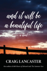 And It Will Be a Beautiful Life By Craig Lancaster Cover Image