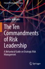 The Ten Commandments of Risk Leadership: A Behavioral Guide on Strategic Risk Management By Annette Hofmann Cover Image