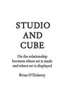 Studio and Cube: On The Relationship Between Where Art is Made and Where Art is Displayed Cover Image