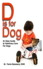 D is For Dog: An Easy Guide to Veterinary Care for Dogs Cover Image