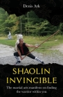 Shaolin Invincible: The martial arts manifesto on finding the warrior within you By Denis Ark Cover Image