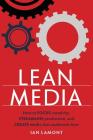 Lean Media: How to focus creativity, streamline production, and create media that audiences love By Ian Lamont Cover Image