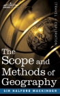 The Scope and Methods of Geography By Halford John Mackinder Cover Image