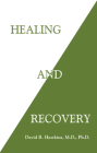 Healing and Recovery By David R. Hawkins, M.D., Ph.D Cover Image