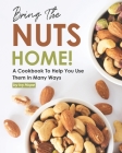Bring the Nuts Home!: A Cookbook to Help You Use Them in Many Ways By Ivy Hope Cover Image