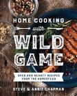 Home Cooking with Wild Game: Over 200 Hearty Recipes from the Homestead By Steve Chapman, Annie Chapman Cover Image