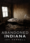 Abandoned Indiana By Jay Farrell Cover Image