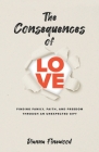 The Consequences of Love: Finding Family, Faith, and Freedom Through an Unexpected Gift Cover Image