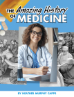 The Amazing History of Medicine By Heather Murphy Capps Cover Image