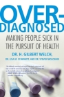 Overdiagnosed: Making People Sick in the Pursuit of Health By H. Gilbert Welch, Lisa Schwartz, Steve Woloshin Cover Image