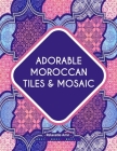 Adorable Moroccan Tiles & Mosaic: Adult Coloring Book: Charming Moroccan tiles & mosaic Pattern, with different styles and designs . By Relaxatio Amn Cover Image