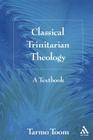 Classical Trinitarian Theology: A Textbook By Tarmo Toom Cover Image