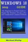 Windows 10 2019 Guide: The Beginner to Expert Guide to Master the Windows 10 like a Pro and Troubleshoot Common Problems Cover Image