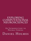 Exploring Computational Neurosciences: An Introduction to Neural Coding By Daniel Holmes Cover Image
