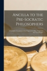 Ancilla to the Pre-Socratic Philosophers: a Complete Translation of the Fragment in Diels, Fragmente Der Vorsokratiker By Anonymous Cover Image