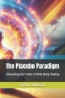 The Placebo Paradigm: Unleashing the Power of Mind-Body Healing Cover Image