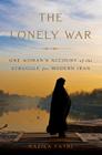 The Lonely War: One Woman's Account of the Struggle for Modern Iran By Nazila Fathi Cover Image