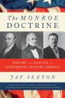 The Monroe Doctrine: Empire and Nation in Nineteenth-Century America By Jay Sexton Cover Image