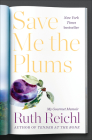 Save Me the Plums: My Gourmet Memoir By Ruth Reichl Cover Image