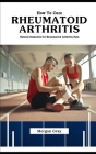 How To Cure Rheumatoid Arthritis Permanently: Natural Remedies for Rheumatoid Arthritis Pain Cover Image