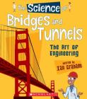 The Science of Bridges and Tunnels: The Art of Engineering (The Science of Engineering) By Ian Graham, Diego Vaisberg (Illustrator), Bryan Beach (Illustrator) Cover Image