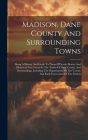 Madison, Dane County And Surrounding Towns: Being A History And Guide To Places Of Scenic Beauty And Historical Note Found In The Towns Of Dane County By Anonymous Cover Image