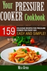 Your Pressure Cooker Cookbook: 159 Delicious Recipes for Pressure Cooker for Every Day. Easy and Simple! By Mira Glenn Cover Image