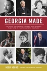 Georgia Made: The Most Important Figures Who Shaped the State in the 20th Century By Neely Young, Senator Saxby Chambliss (Foreword by) Cover Image