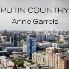 Putin Country: A Journey Into the Real Russia By Anne Garrels, Anne Garrels (Read by), Anne Garrles Cover Image