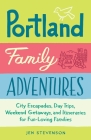 Portland Family Adventures: City Escapades, Day Trips, Weekend Getaways, and Itineraries for Fun-Loving Families By Jen Stevenson Cover Image