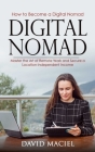 Digital Nomad: How to Become a Digital Nomad (Master the Art of Remote Work and Secure a Location-independent Income) Cover Image