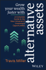 Grow Your Wealth Faster with Alternative Assets: A Complete Guide to the New Universe of Investment Opportunities By Travis Miller Cover Image