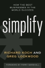 Simplify: How the Best Businesses in the World Succeed By Richard Koch, Greg Lockwood, Perry Marshall (Foreword by) Cover Image