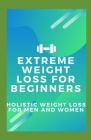 Extreme Weight Loss For Beginners: Holistic Weight loss For Men And Women Cover Image