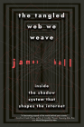 The Tangled Web We Weave: Inside The Shadow System That Shapes the Internet By James Ball Cover Image