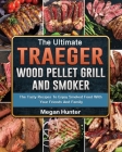 The Ultimate Traeger Wood Pellet Grill And Smoker: The Tasty Recipes To Enjoy Smoked Food With Your Friends And Family By Megan Hunter Cover Image