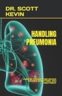 Handling Pneumonia: Understanding Pneumonia: Causes, Symptoms, and Treatment By Scott Kevin Cover Image