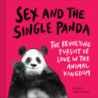 Sex and the Single Panda: The Revolting Pursuit of Love in the Animal Kingdom By Dahlia Gallin Ramirez Cover Image