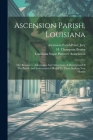 Ascension Parish, Louisiana: Her Resources, Advantages And Attractions. A Description Of The Parish And Inducements Offered To Those Seeking New Ho By H. Thompson Brown, Ascension Parish (La ) Police Jury (Created by), Louisiana Sugar Planters' Association (Created by) Cover Image