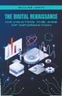 The Digital Renaissance: Navigating the Age of Information By William Jones Cover Image