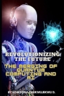 Revolutionizing the Future: The Merging of Quantum Computing and AI By Chukwujekwu Echezona D. Cover Image