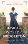 Inside the World of Bridgerton: True Stories of Regency High Society By Catherine Curzon Cover Image