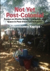 Not Yet Post-Colonial: Essays on Ghetto Being, Cosmology and Space in Post-Imperial Zimbabwe By Zvikomborero Kapuya Cover Image