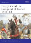Henry V and the Conquest of France 1416–53 (Men-at-Arms) By Paul Knight, Graham Turner (Illustrator) Cover Image
