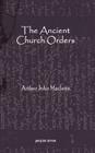 The Ancient Church Orders By Arthur John MacLean, A. J. MacLean Cover Image
