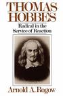 Thomas Hobbes: Radical in the Service of Revolution By Arnold A. Rogow Cover Image